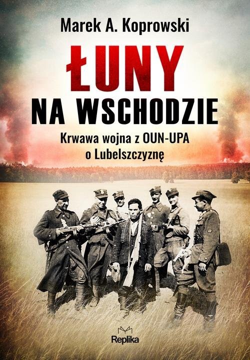okładka Łuny na Wschodzie Wojna z OUN-UPA o Lubelszczyznę książka | Marek A. Koprowski