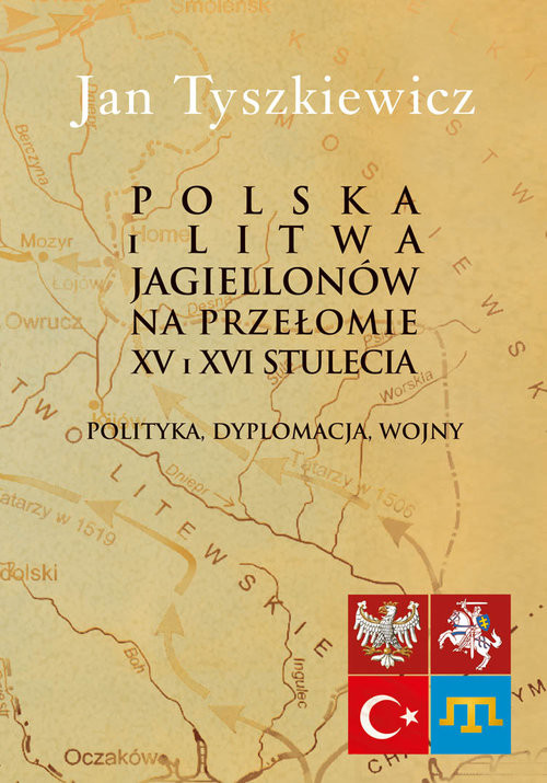 okładka Polska i Litwa Jagiellonów na przełomie XV i XVI stulecia Polityka, dyplomacja, wojny książka | Tyszkiewicz Jan