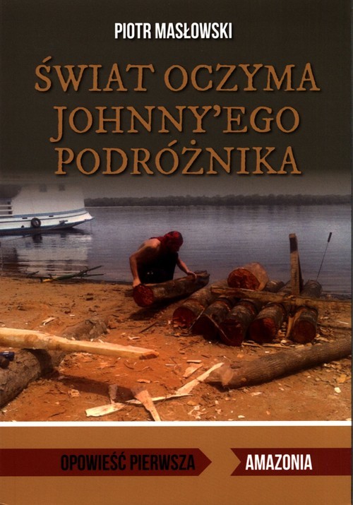 okładka Świat oczyma Johnny'ego podróżnika Opowieść pierwsza. Amazonia książka | Masłowski Piotr