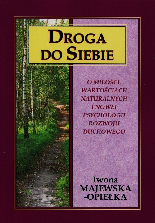 okładka Droga do siebie O miłości, wartościach naturalnych i nowej psychologii rozwoju duchowego książka | Iwona Majewska-Opiełka