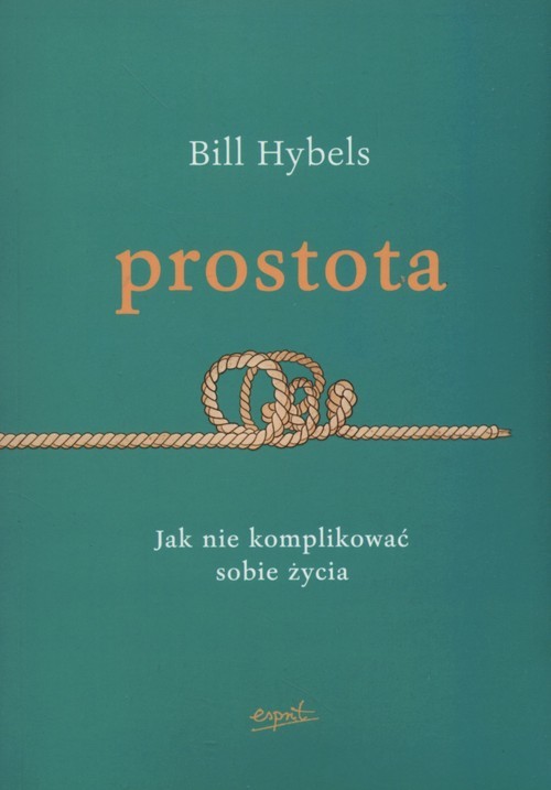 okładka Prostota Jak nie komplikować sobie życia książka | Bill Hybels