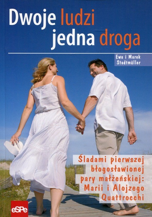 okładka Dwoje ludzi jedna droga Śladami pierwszej błogosławionej pary małżeńskiej: Marii i Alojzego Quattrocchi książka | Ewa Stadtmuller, Marek Stadtmuller