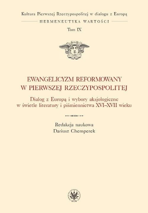 okładka Ewangelicyzm reformowany w Pierwszej Rzeczypospolitej Dialog z Europą i wybory aksjologiczne w świetle literatury i piśmiennictwa XVI - XVII wieku książka