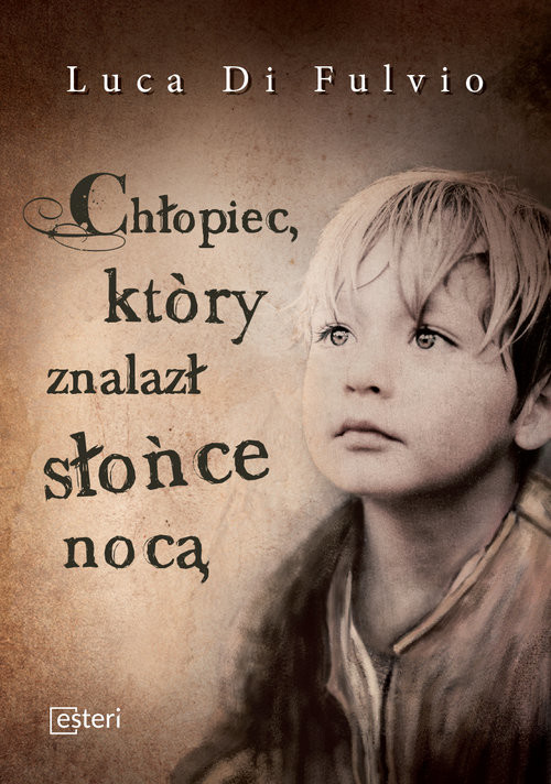 okładka Chłopiec, który znalazł słońce nocą książka | Luca Di Fulvio