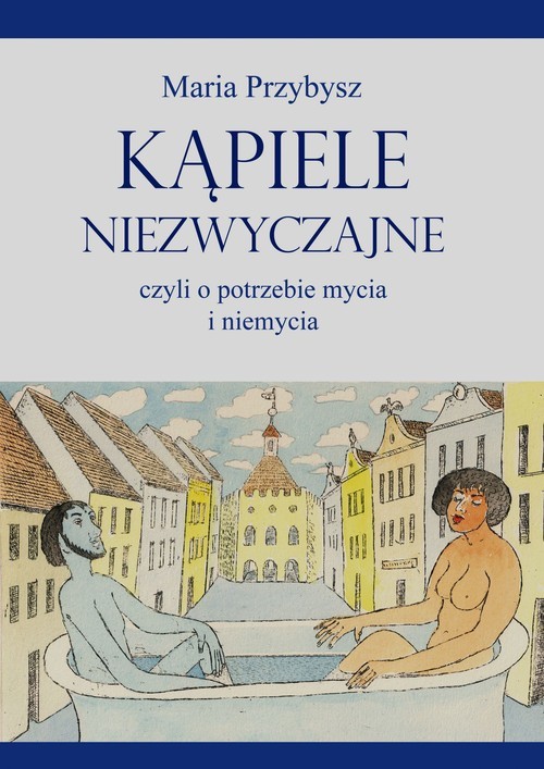 okładka Kąpiele niezwyczajne czyli o potrzebie mycia i niemycia książka | Przybysz Maria