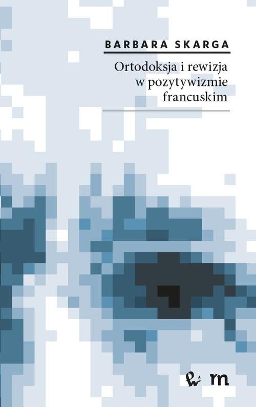 okładka Ortodoksja i rewizja w pozytywizmie francuskim książka | Barbara Skarga