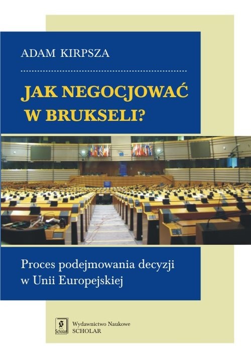 okładka Jak negocjować w Brukseli? Proces podejmowania decyzji w Unii Europejskiej książka | Adam Kirpsza