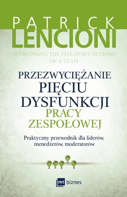 okładka Przezwyciężanie pięciu dysfunkcji pracy zespołowej Praktyczny przewodnik dla liderów, menedżerów, moderatorów książka | Patrick Lencioni