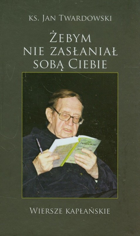 okładka Żebym nie zasłaniał sobą Ciebie książka | Ks. Jan Twardowski