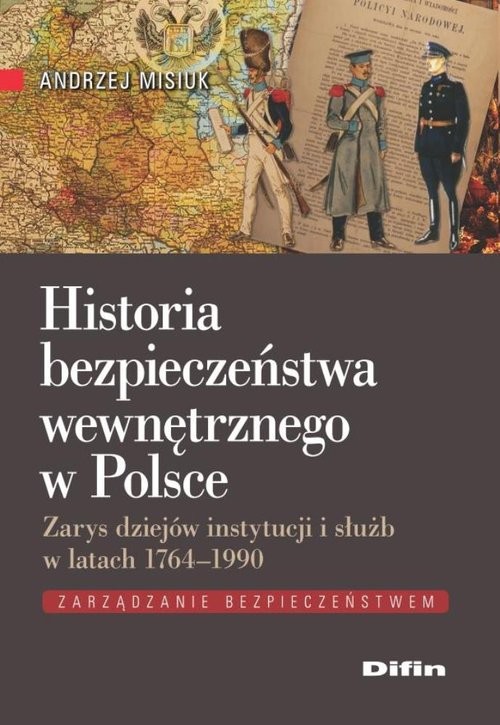 okładka Historia bezpieczeństwa wewnętrznego w Polsce Zarys dziejów instytucji i służb w latach 1764-1990 książka | Andrzej Misiuk
