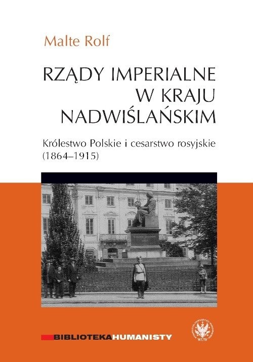 okładka Rządy imperialne w Kraju Nadwiślańskim. Królestwo Polskie i cesarstwo rosyjskie 1864–1915 książka | Malte Rolf