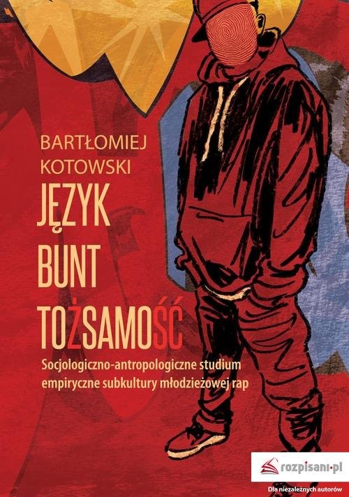 okładka Język Bunt Tożsamość Socjologiczno-antropologiczne studium empiryczne subkultury młodzieżowej rap książka | Bartłomiej Kotowski