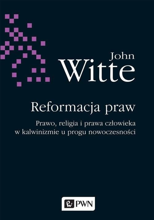 okładka Reformacja praw Prawo, religia i prawa człowieka w kalwinizmie u progu nowoczesności książka | John Witte