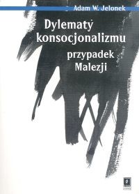 okładka Dylematy konsocjonalizmu przypadek Malezji książka | Adam W. Jelonek