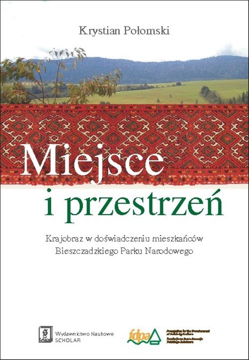 okładka Miejsce i przestrzeń Krajobraz w doświadczeniu mieszkańców Bieszczadzkiego Parku Narodowego książka | Połomski Krystian