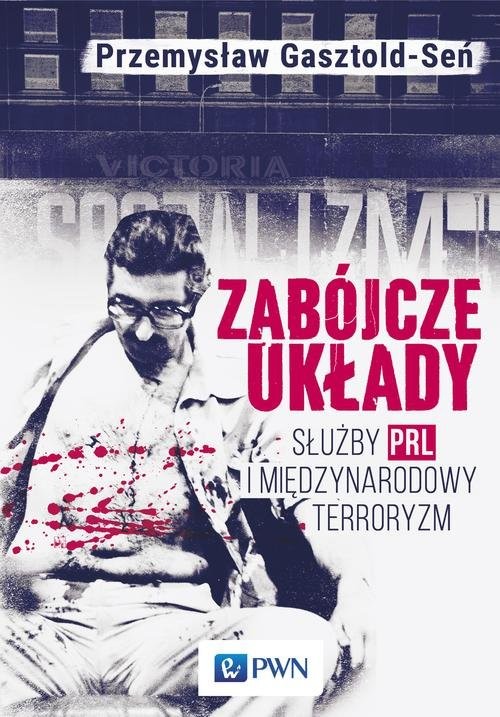 okładka Zabójcze układy Służby PRL i międzynarodowy terroryzm książka | Przemysław Gasztold