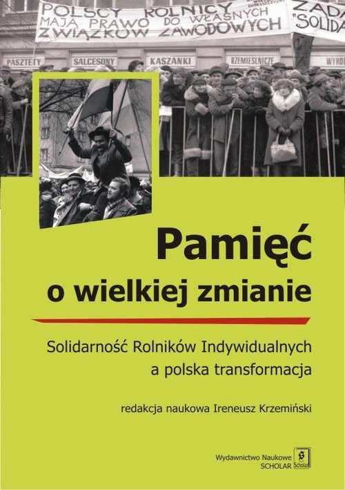 okładka Pamięć o wielkiej zmianie Solidarność Rolników Indywidualnych a polska transformacja książka | Ireneusz (red. nauk.) Krzemiński