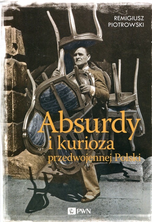 okładka Absurdy i kurioza przedwojennej Polski książka | Remigiusz Piotrowski