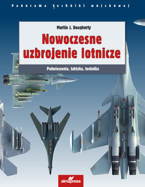 okładka Nowoczesne uzbrojenie lotnicze Podwieszenia, taktyka, technika książka | Martin J. Dougherty