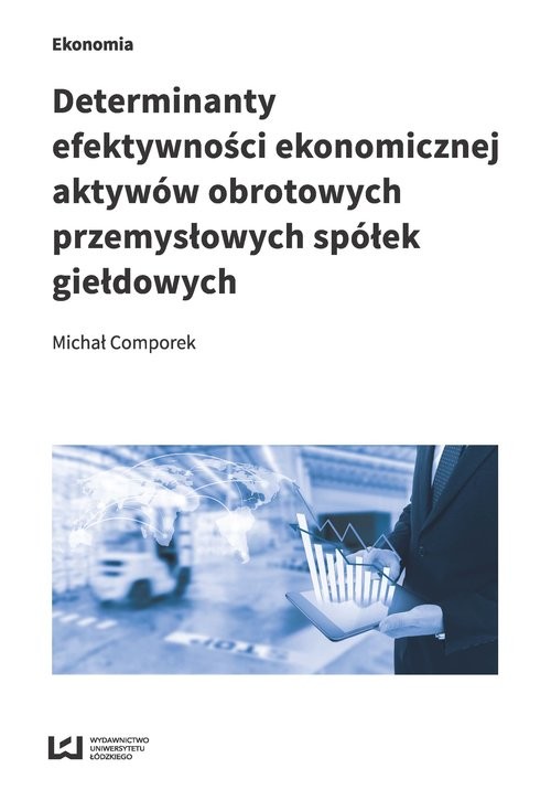 okładka Determinanty efektywności ekonomicznej aktywów obrotowych przemysłowych spółek giełdowych książka | Michał Comporek