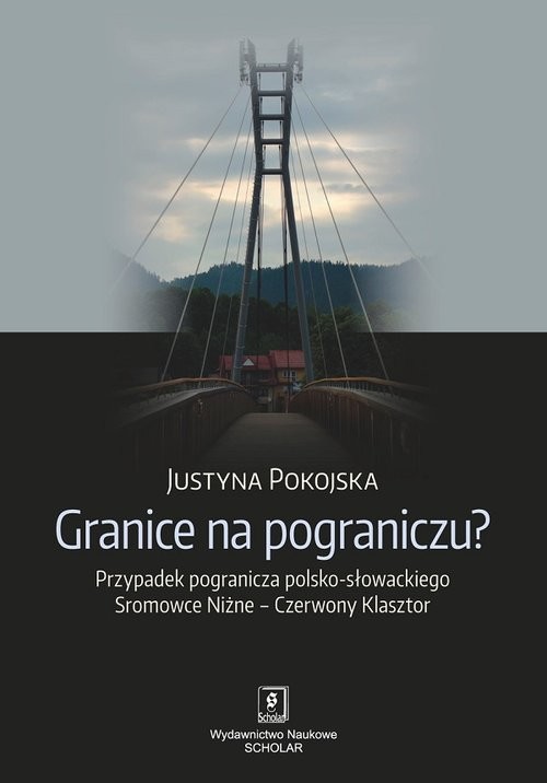okładka Granice na pograniczu? Przypadek pogranicza polsko-słowackiego Sromowce Niżne – Czerwony Klasztor książka | Pokojska Justyna