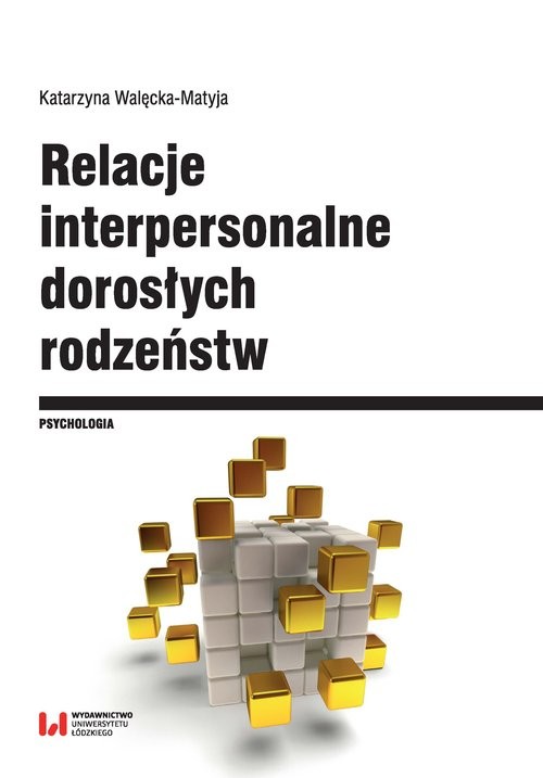 okładka Relacje interpersonalne dorosłych rodzeństw w aspekcie funkcjonowania psychospołecznego i krytycznych wydarzeń życiowych książka | Walęcka-Matyja Katarzyna