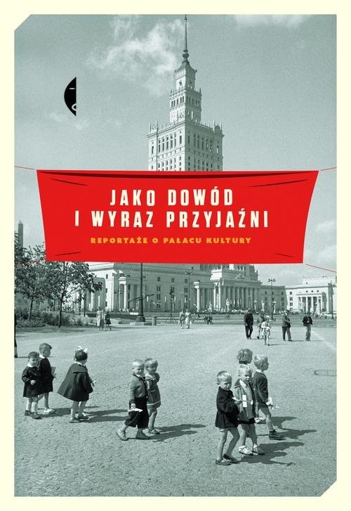 okładka Jako dowód i wyraz przyjaźni. Reportaże o Pałacu Kultury książka | Magdalena Budzińska, Monika Sznajderman