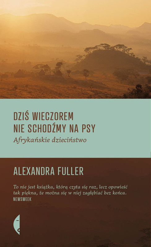 okładka Dziś wieczorem nie schodźmy na psy. Afrykańskie dzieciństwo książka | Alexandra Fuller
