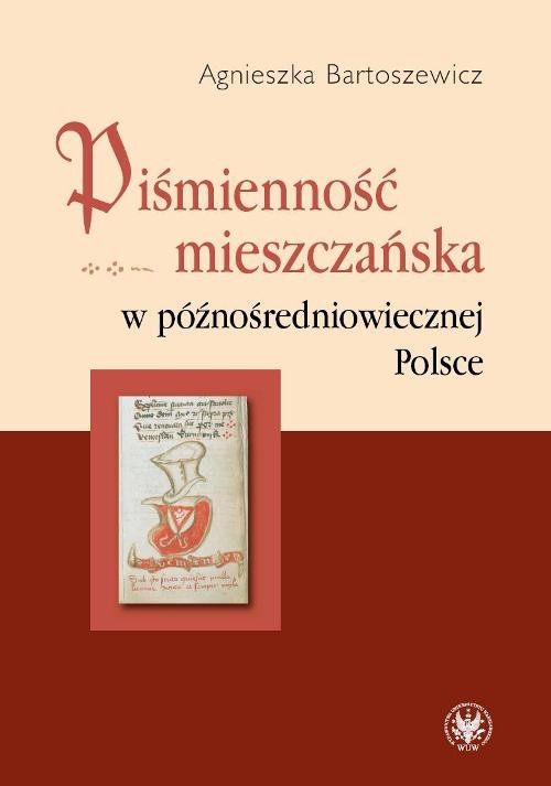 okładka Piśmienność mieszczańska w późnośredniowiecznej Polsce książka | Agnieszka Bartoszewicz
