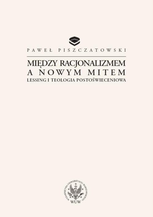 okładka Między racjonalizmem a nowym mitem Lessing i teologia postoświeceniowa książka | Paweł Piszczatowski