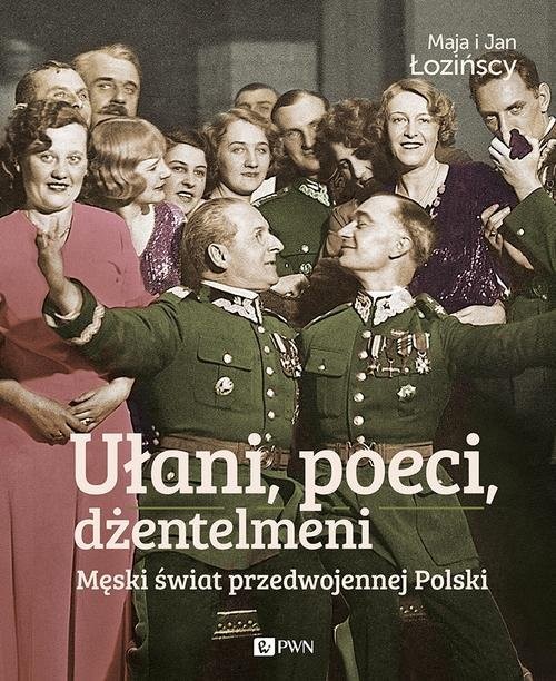 okładka Ułani, poeci, dżentelmeni Męski świat w przedwojennej Polsce. książka | Maja Łozińska, Jan Łoziński