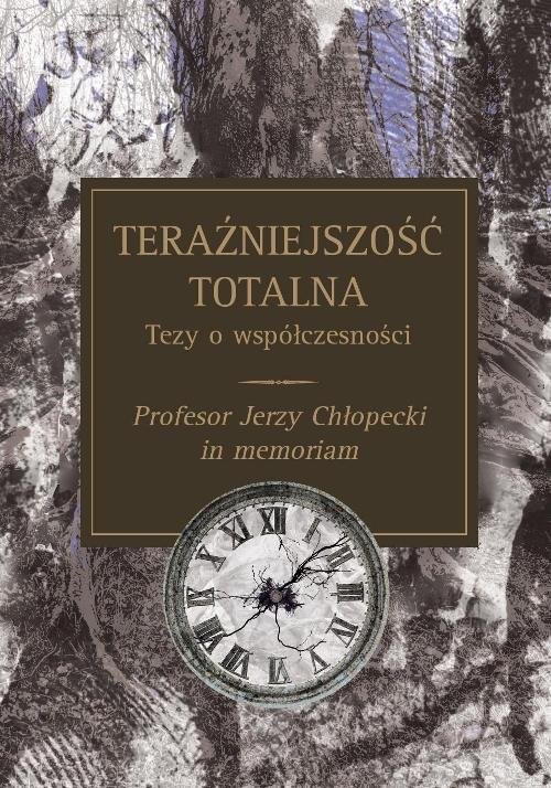 okładka Teraźniejszość totalna Tezy o współczesności Profesor Jerzy Chłopecki in memoriam książka