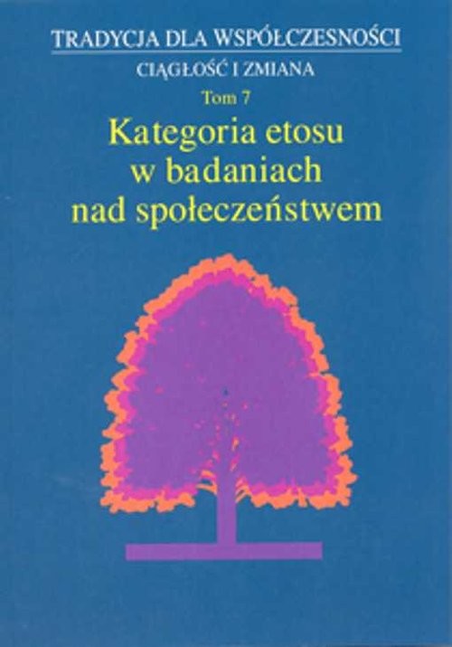okładka Tradycja dla współczesności Ciągłość i zmiana Tom 7 Kategoria etosu w badaniach nad społeczeństwem książka
