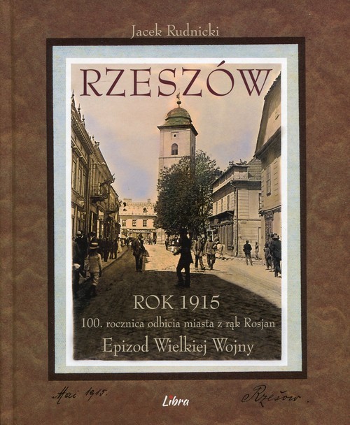 okładka Rzeszów Rok 1915 100 rocznica odbicia miasta z rąk Rosjan. Epizod Wielkiej Wojny książka | Rudnicki Jacek