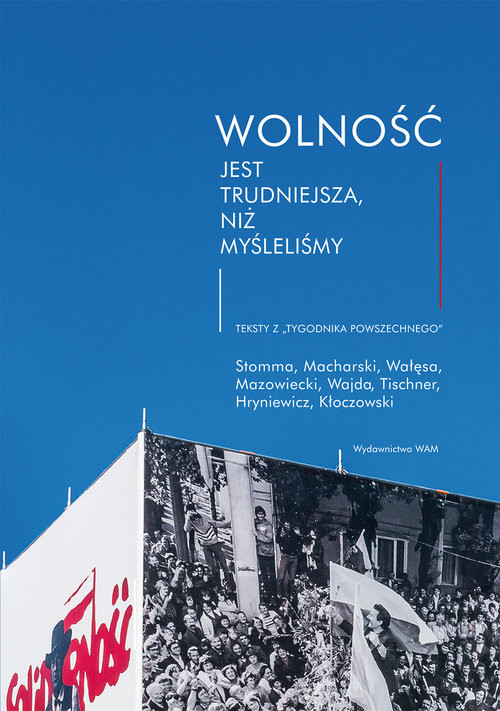 okładka Wolność jest trudniejsza, niż myśleliśmy Teksty z "Tygodnika Powszechnego" książka