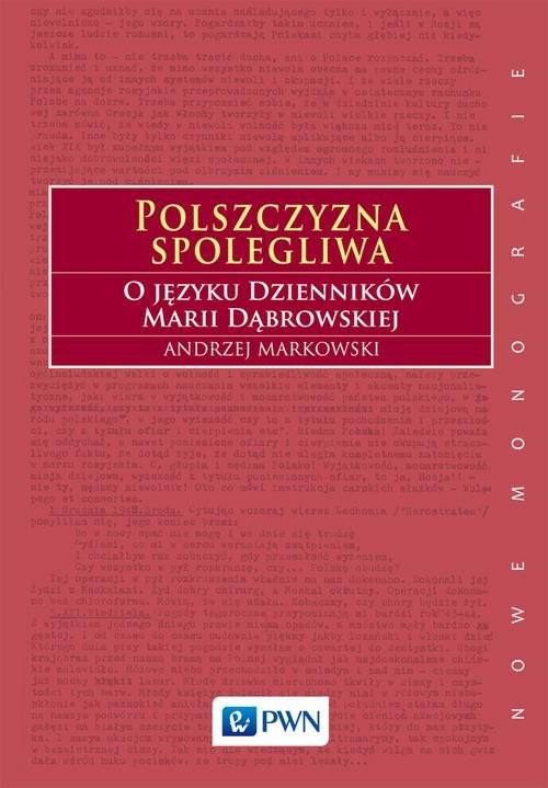 okładka Polszczyzna spolegliwa O języku Dzienników Marii Dąbrowskiej książka | Andrzej Markowski