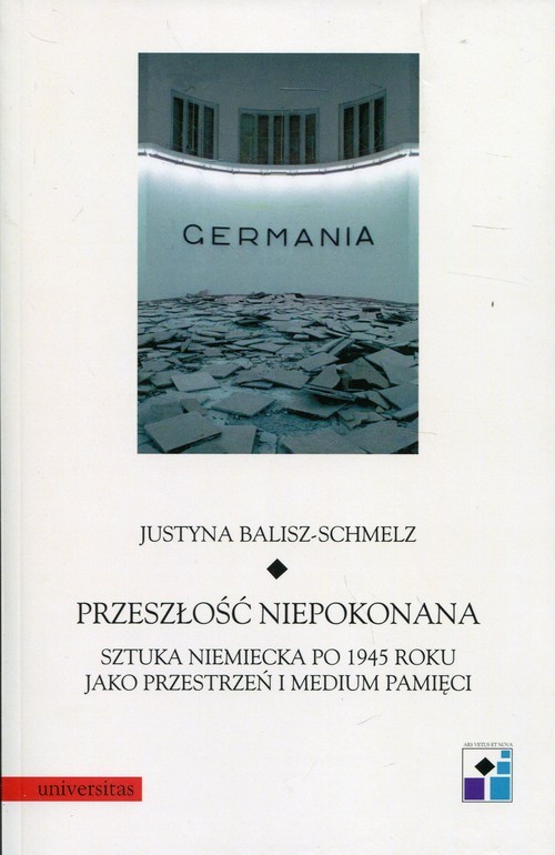 okładka Przeszłość niepokonana Sztuka niemiecka po 1945 roku jako przestrzeń i medium pamięci książka | Balisz-Schmelz Justyna