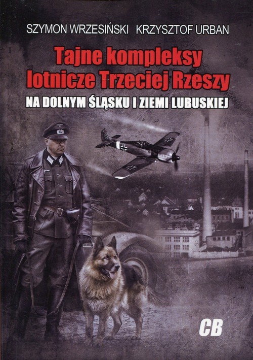 okładka Tajne kompleksy lotnicze Trzeciej Rzeszy na Dolnym  Śląsku i Ziemi Lubuskiej książka | Szymon Wrzesiński, Krzysztof Urban