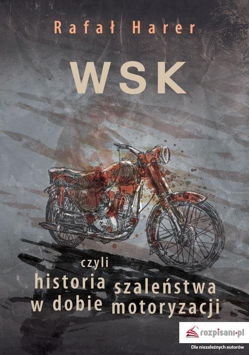 okładka WSK czyli historia szaleństwa w dobie motoryzacji książka | Rafał Harer