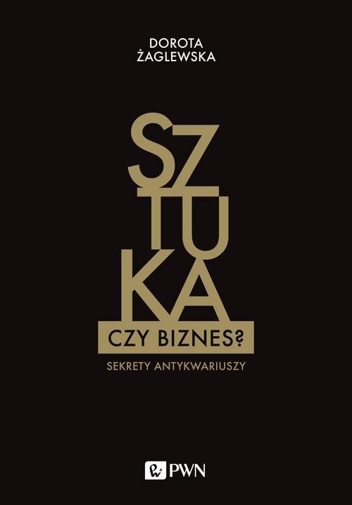 okładka Sztuka czy biznes? Sekrety antykwariuszy książka | Dorota Żaglewska