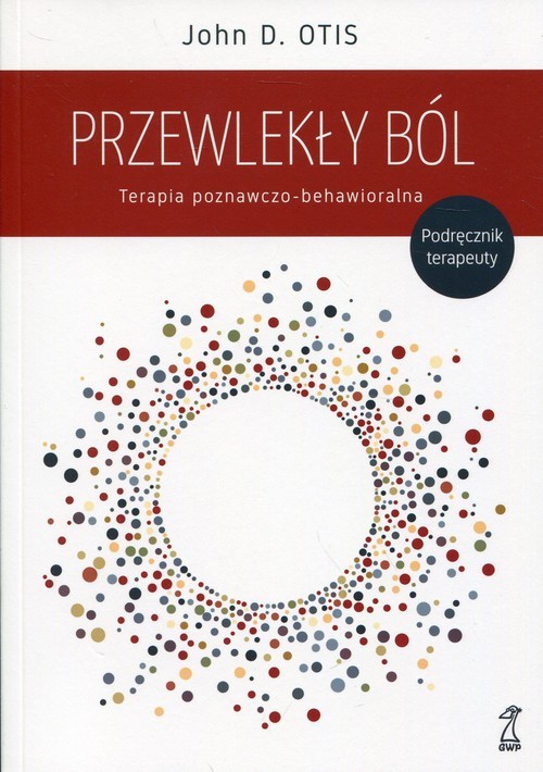 okładka Przewlekły ból Terapia poznawczo-behawioralna. Podręcznik terapeuty książka | John D. Otis