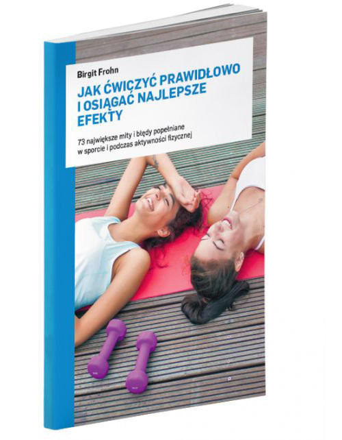 okładka Jak ćwiczyć prawidłowo i osiągać najlepsze efekty 73 największe mity i błędy popełniane w sporcie i podczas aktywności fizycznej książka | Frohn Birgit