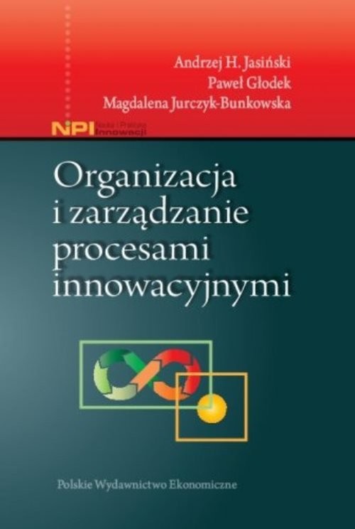 okładka Organizacja i zarządzanie procesami innowacyjnymi książka | Andrzej H. Jasiński, Paweł Głodek, Magdalena Jurczyk-Bunkowska