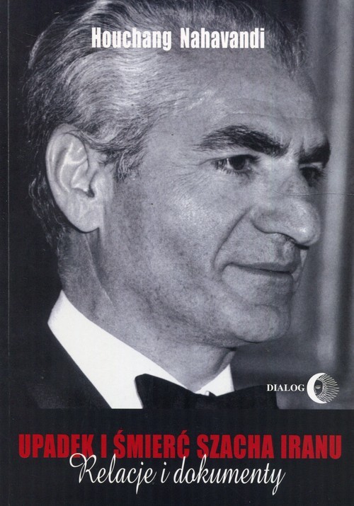 okładka Upadek i śmierć szacha Iranu Relacje i dokumenty książka | Houchang Nahavandi