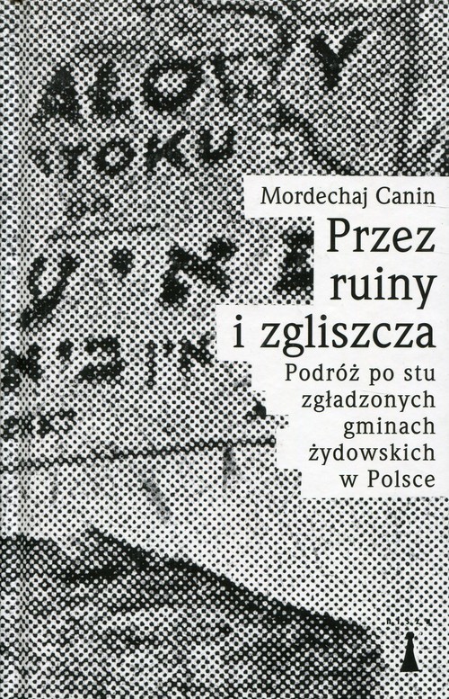 okładka Przez ruiny i zgliszcza Podróż po stu zgładzonych gminach żydowskich w Polsce książka | Mordechaj Canin