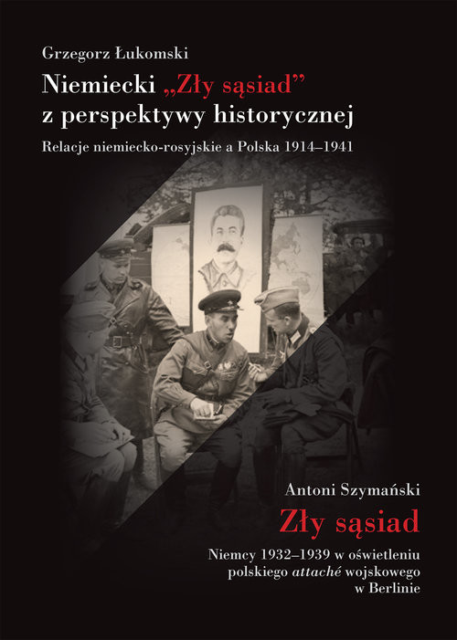 okładka Niemiecki „Zły sąsiad” z perspektywy historycznej Relacje niemiecko-rosyjskie a Polska 1914–1941 książka | Grzegorz Łukomski