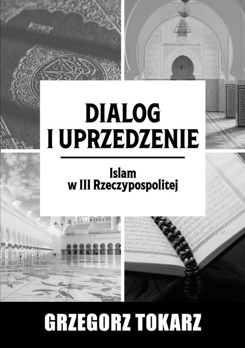 okładka Dialog i uprzedzenie Islam w III Rzeczypospolitej książka | Tokarz Grzegorz