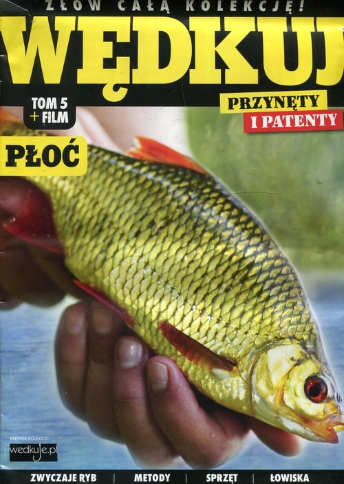 okładka Wędkuj. Przynęty i patenty. Tom 5 + film. Płoć Złów całą kolekcję. Zwyczaje ryb. Metody. Sprzęt. Łowiska (Kolekcja Edipresse) książka
