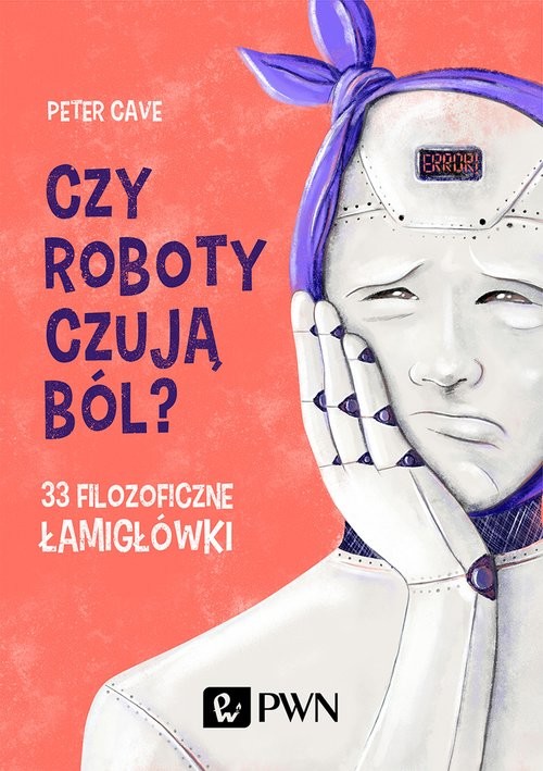 okładka Czy roboty czują ból? 33 filozoficzne łamigłówki książka | Peter Cave