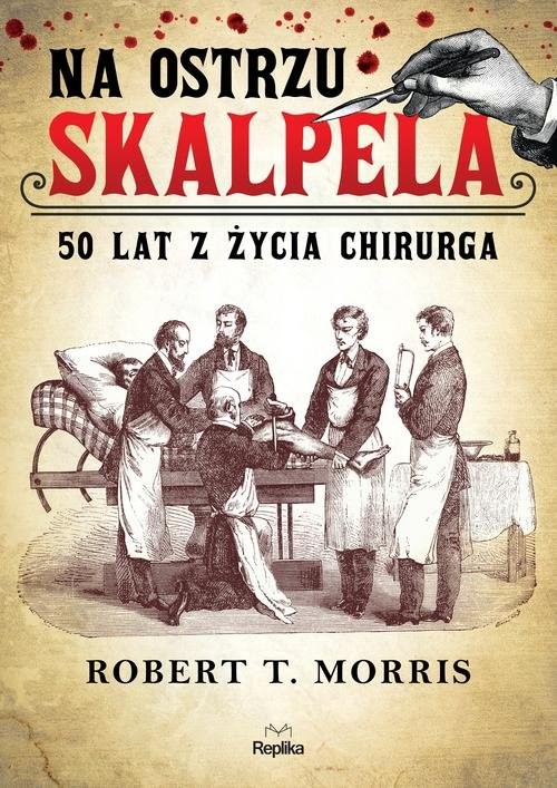 okładka Na ostrzu skalpela 50 lat z życia chirurga książka | Robert T. Morris